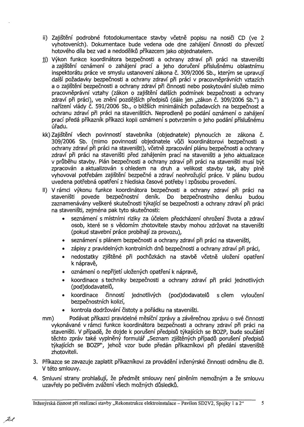 it) Zajištění podrobné fotodokumentace stavby včetně popisu na nosiči CD (ve 2 vyhotoveních).