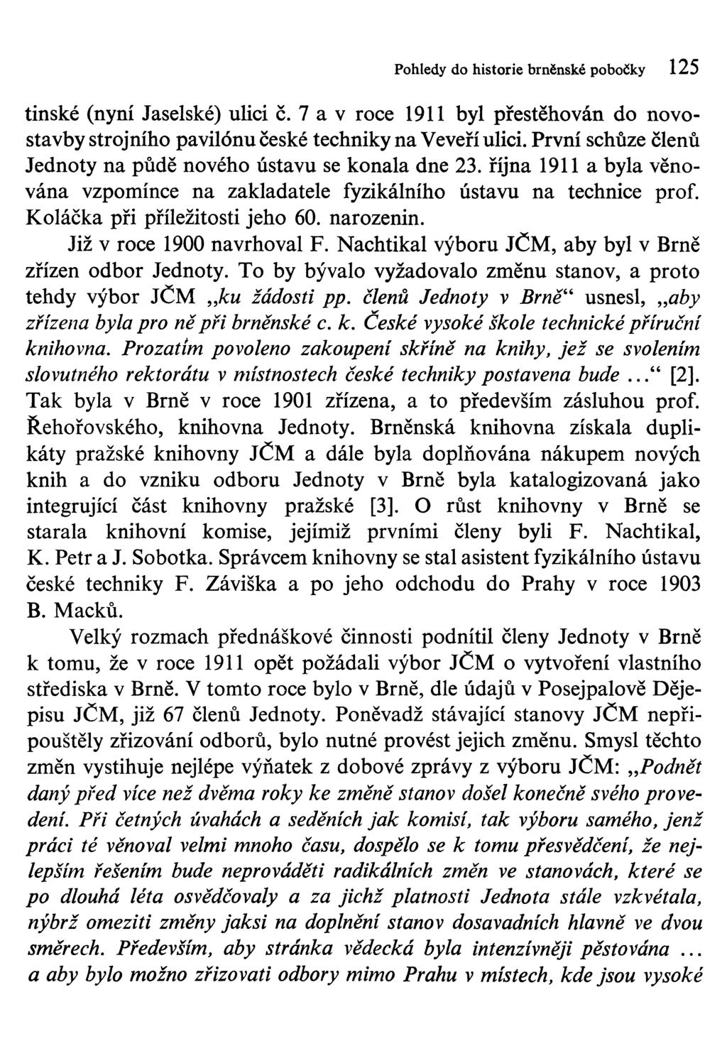 Pohledy do historie brněnské pobočky 125 tinské (nyní Jaselské) ulici č. 7 a v roce 1911 byl přestěhován do novostavby strojního pavilónu české techniky na Veveří ulici.