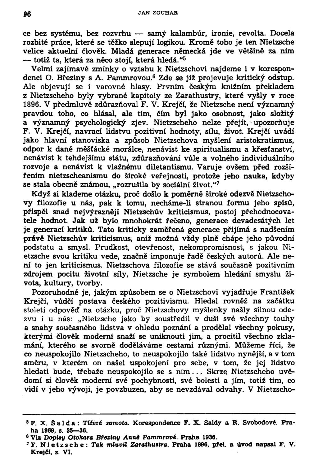 JAN ZOUHAR ce bez systému, bez rozvrhu samý kalambúr, ironie, revolta. Docela rozbité práce, které se těžko slepují logikou. Kromě toho je ten Nietzsche velice aktuelní člověk.