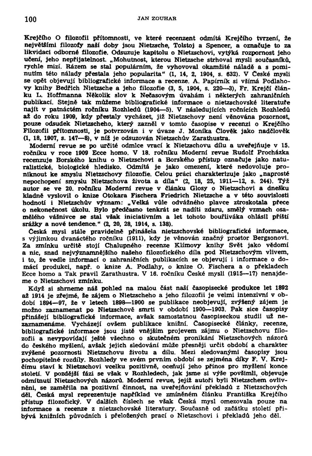 100 JAN ZOUHAR Krejčího O filozofii přítomnosti, ve které recenzent odmítá Krejčího tvrzení, že největšfmi filozofy naší doby jsou Nietzsche, Tolstoj a Spencer, a označuje to za likvidaci odborné