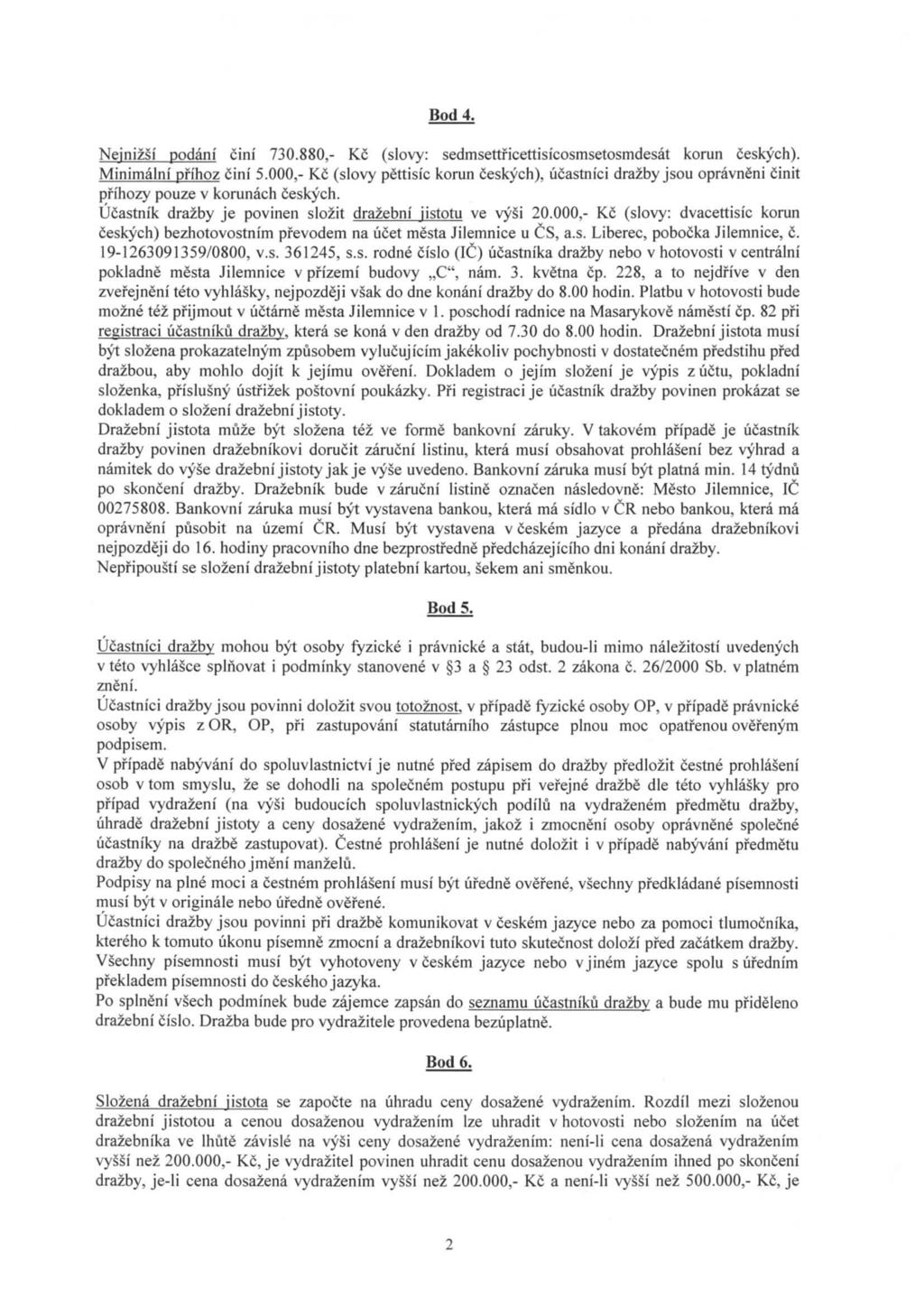 Bod 4. Nejnizsi podani cini 730.880,- Kc (slovy: sedmsettficettisicosmsetosmdesat korun ceskych). Minimalni pfihoz cini 5.