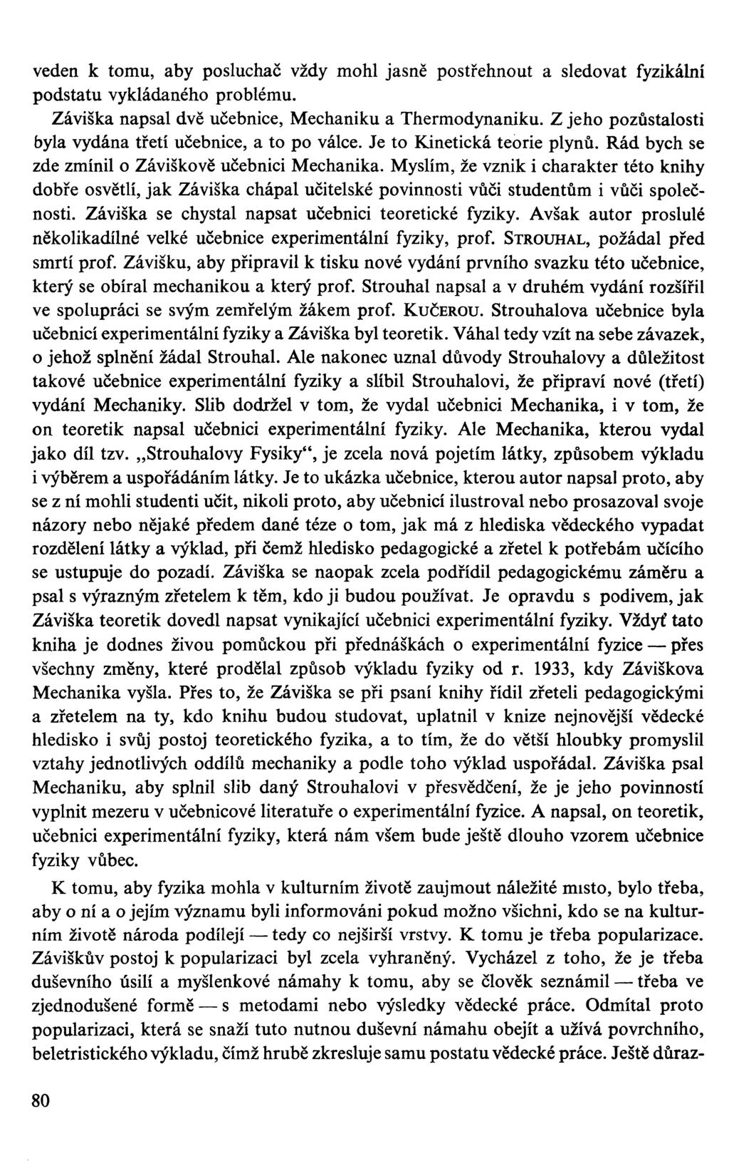 veden k tomu, aby posluchač vždy mohl jasně postřehnout a sledovat fyzikální podstatu vykládaného problému. Záviška napsal dvě učebnice, Mechaniku a Thermodynaniku.