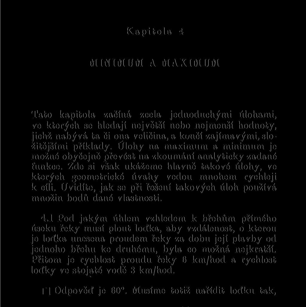 Kapitola 4 M I N I M U M A M A X I M U M Tato kapitola začíná zcela jednoduchými úlohami, ve kterých se hledají největší nebo nejmenší hodnoty, jichž nabývá ta či ona veličina, a končí zajímavými,