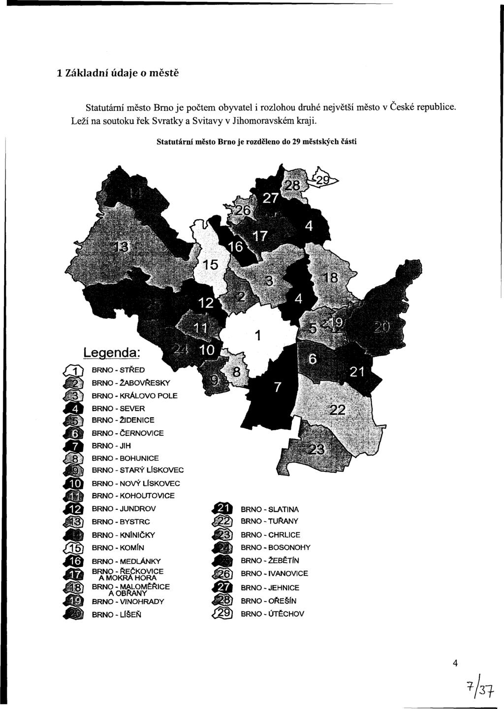 1 Základní údaje o městě Statutární město Brno je počtem obyvatel i rozlohou druhé největší město v České republice. Leží na soutoku řek Svratky a Svitavy v Jihomoravském kraji.