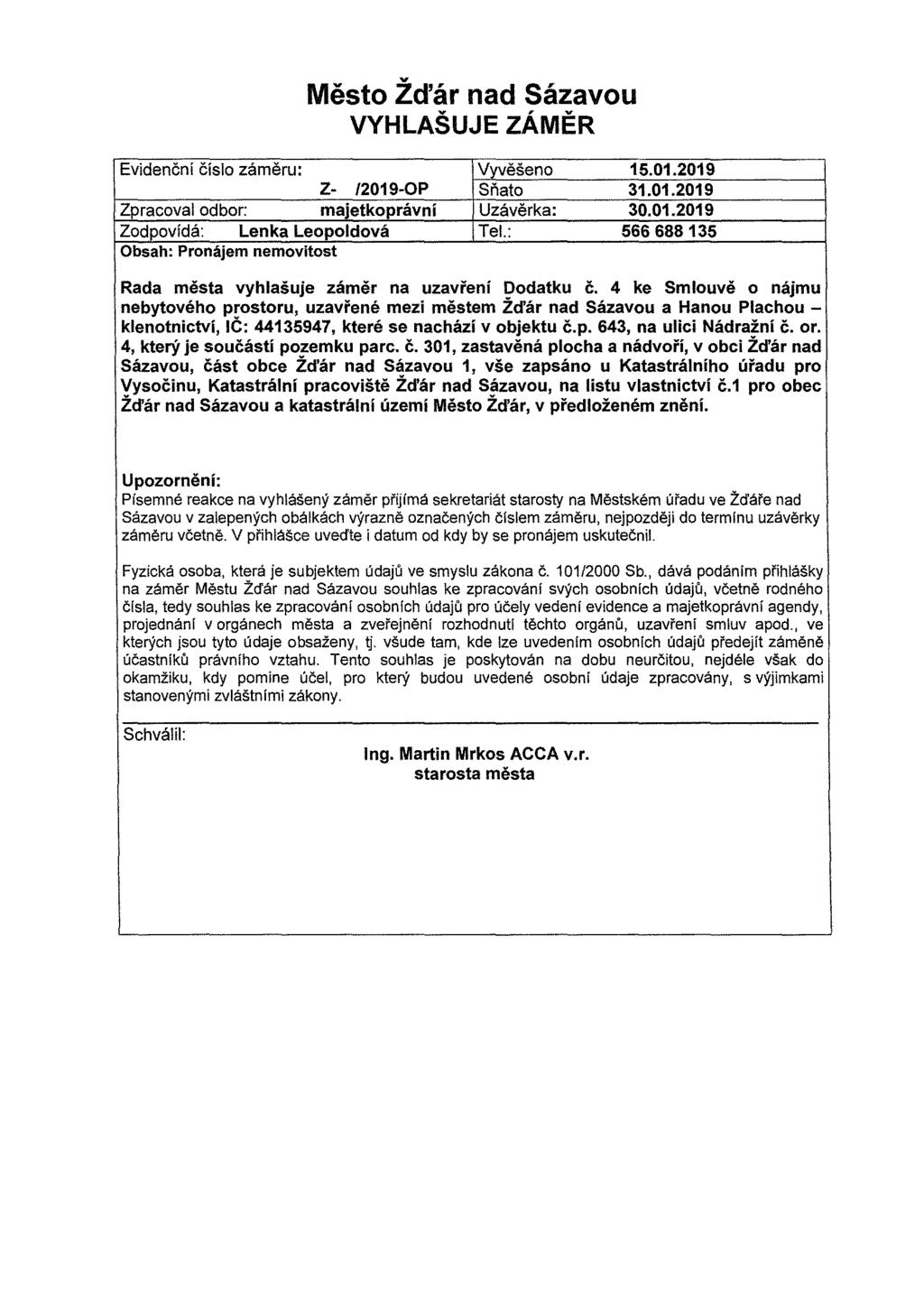 v Město Zďár nad Sázavou VYHLAŠUJE ZÁMĚR Evidenční číslo záměru: Vyvěšeno 15.01.2019 Z- /2019-0P Sňato 31.01.2019 Zpracoval odbor: majetkoprávní Uzávěrka: 30.01.2019 Zodpovídá: Lenka Leopoldová Tel.