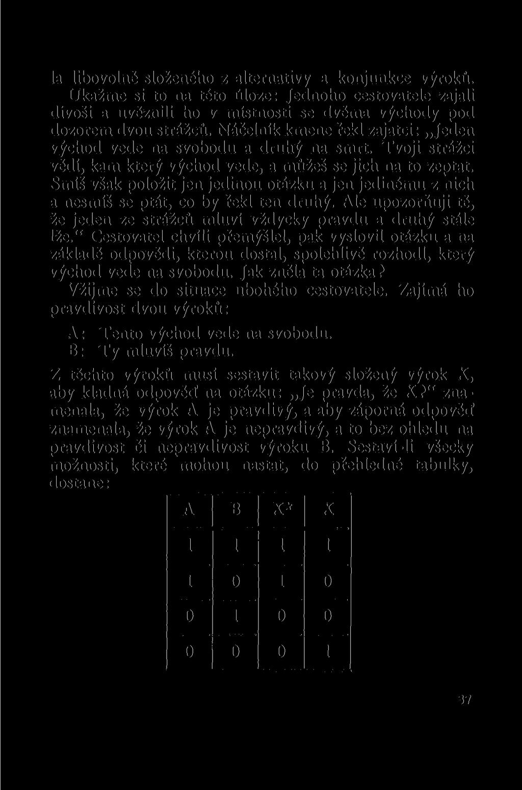 la libovolně složeného z alternativy a konjunkce výroků. Ukažme si to na této úloze: Jednoho cestovatele zajali divoši a uvěznili ho v místnosti se dvěma východy pod dozorem dvou strážců.