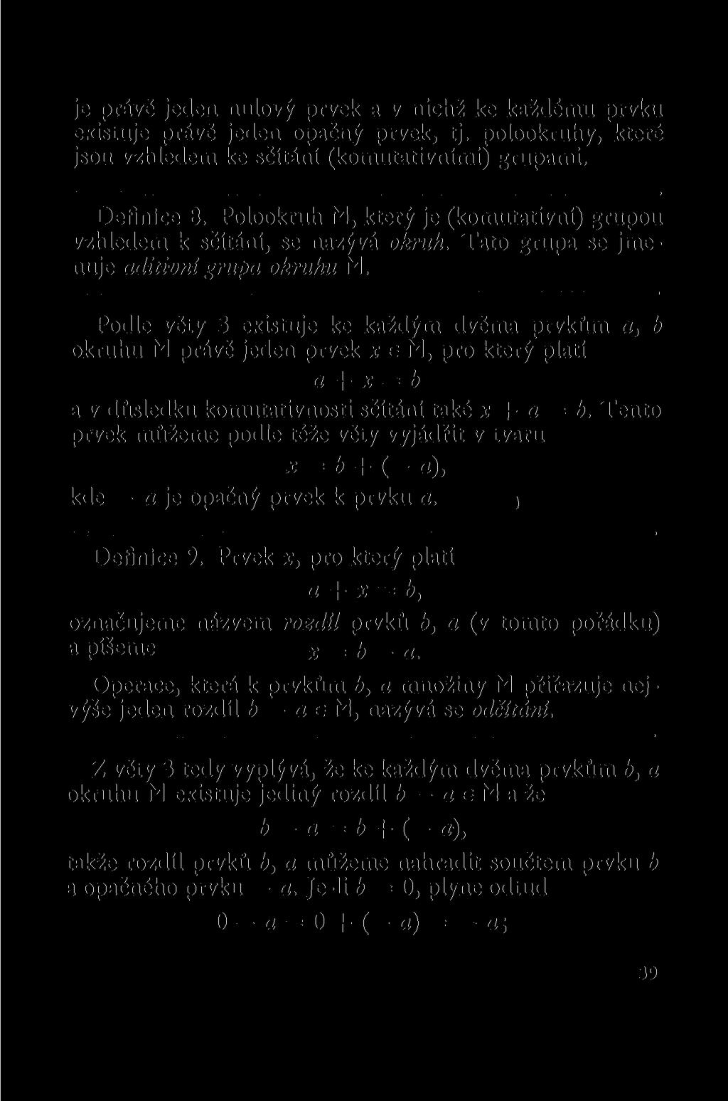 je právě jeden nulový prvek a v nichž ke každému prvku existuje právě jeden opačný prvek, tj. polookruhy, které jsou vzhledem ke sčítání (komutativními) grupami. Definice 8.