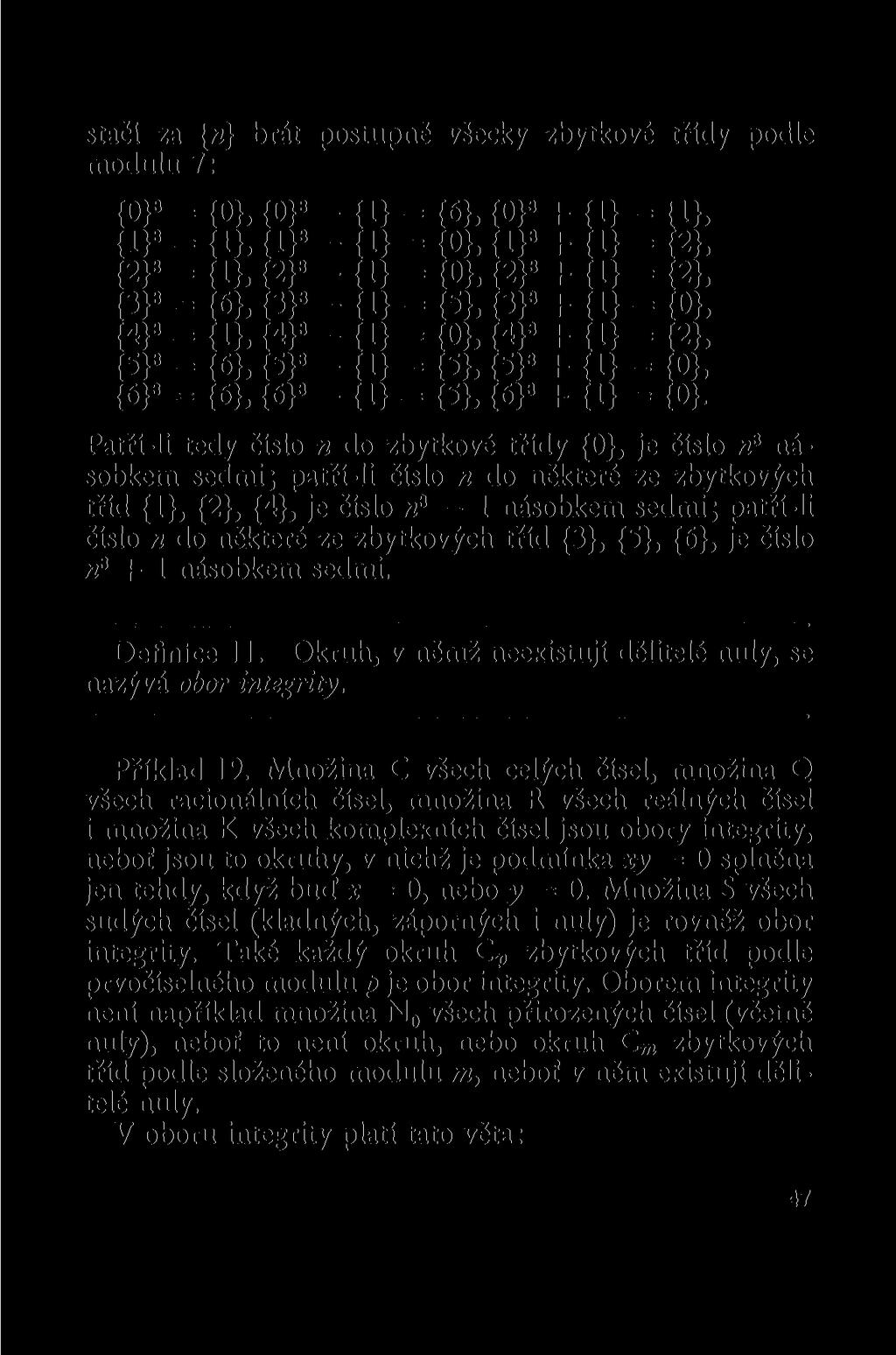 stačí za {»} brát postupně všecky zbytkové třídy podle modulu 7: {O} 3 = {0}, {0}«- {1} = {6}, {0}» + {1} = {1}, {l} 3 = {1}, {l} 3 - {1} = {0}, {l} 3 + {1} = {2}, {2} 3 = {1}, {2} 3 - {1} = {0}, {2}