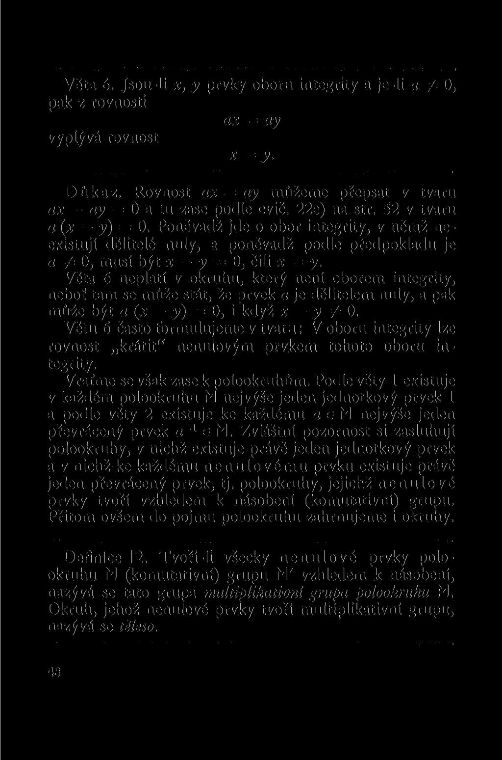 Věta 6. Jsou-li x, y prvky oboru integrity a je-li a ^ 0, pak z rovnosti ax = ay vyplývá rovnost *=y- Důkaz. Rovnost ax = ay můžeme přepsat v tvaru ax ay = 0 a tu zase podle cvič. 22e) na str.