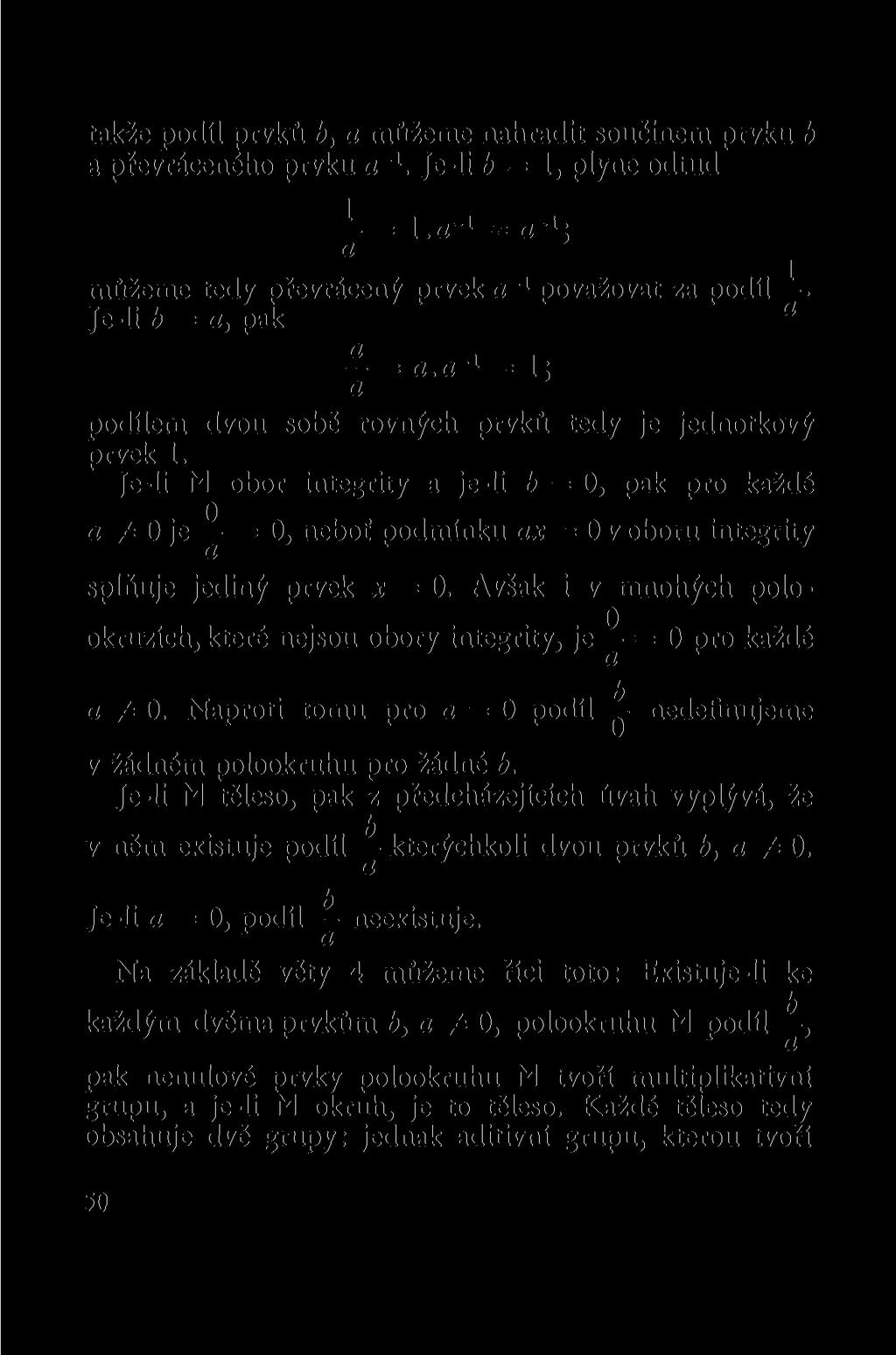 takže podíl prvků b, a můžeme nahradit součinem prvku b a převráceného prvku a -1. Je-li 6=1, plyne odtud J_= i.a-i = fl-ij a můžeme tedy převrácený prvek a -1 považovat za podíl.