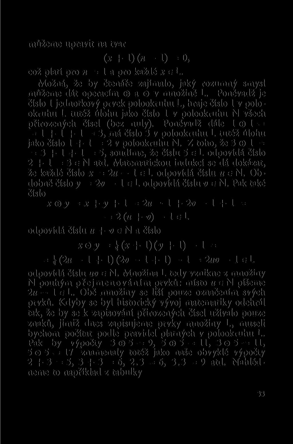 můžeme upravit na tvar (* + 1) (n - 1) = O, což platí pro n = 1 a pro každé * e L. Možná, že by čtenáře zajímalo, jaký rozumný smysl můžeme dát operacím a o v množině L.