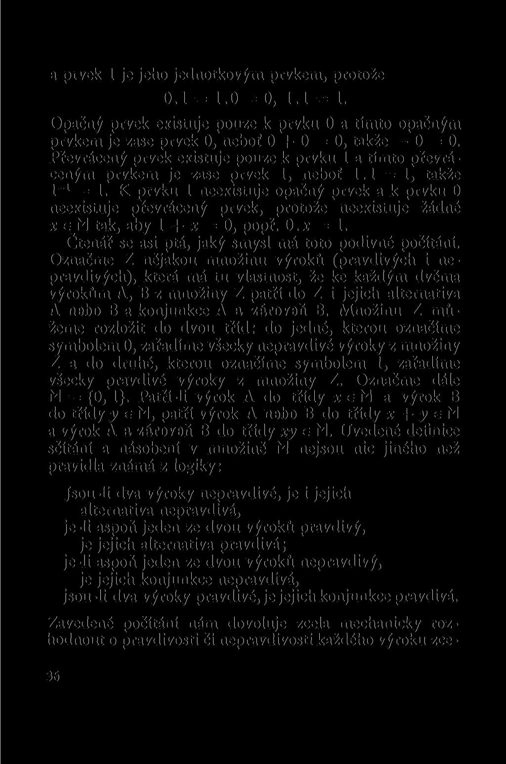 a prvek 1 je jeho jednotkovým prvkem, protože 0.1 = 1.0 = 0, 1.1 = 1. Opačný prvek existuje pouze k prvku 0 a tímto opačným prvkem je zase prvek 0, neboť 0 + 0 = 0, takže 0 = 0.