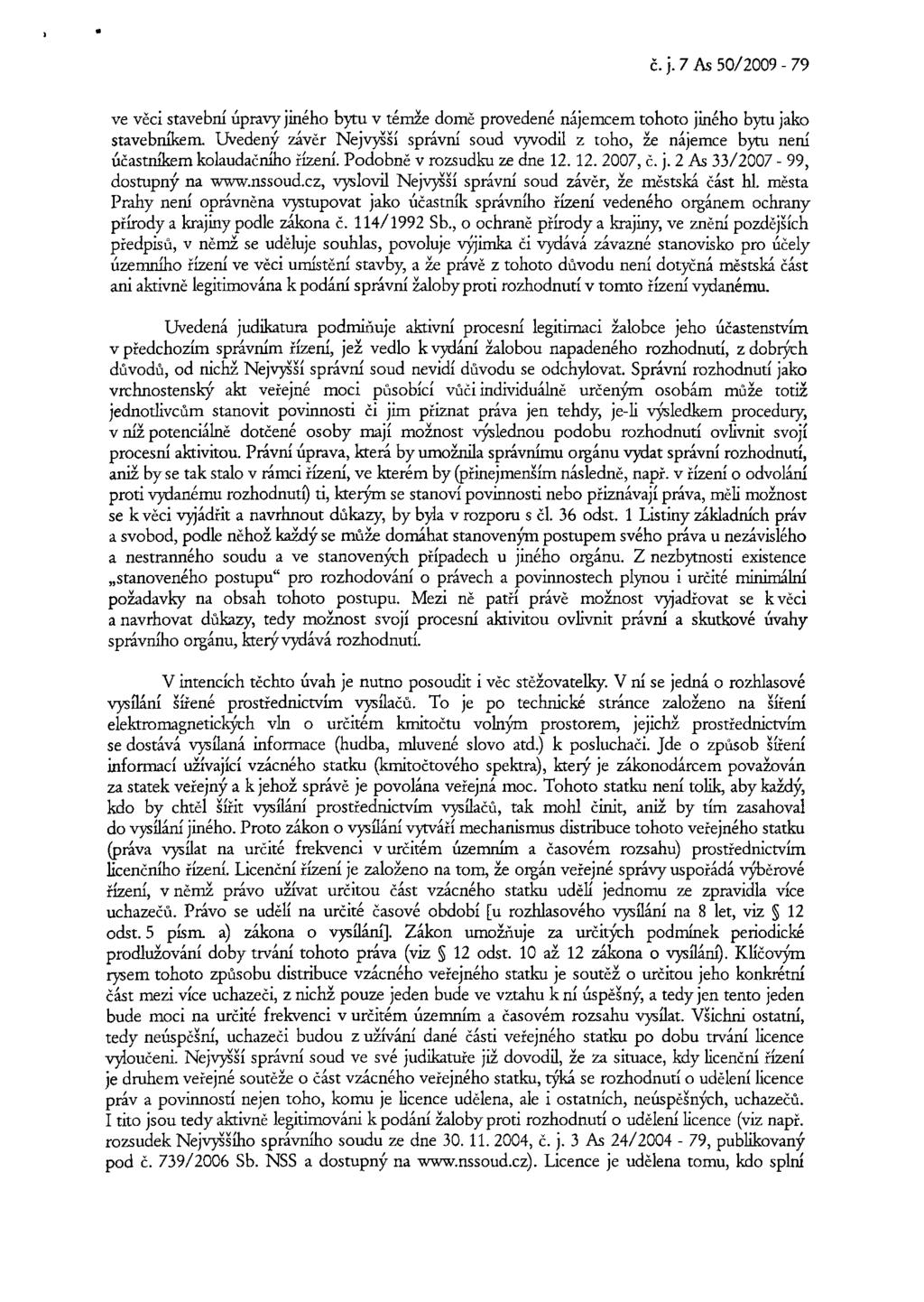 č. j. 7 As 50/2009-79 ve věci stavební úpravy jiného bytu v temže domě provedené nájemcem tohoto jiného bytu jako stavebníkem Uvedený závěr Nejvyšší správní soud vyvodil z toho, že nájemce bytu není
