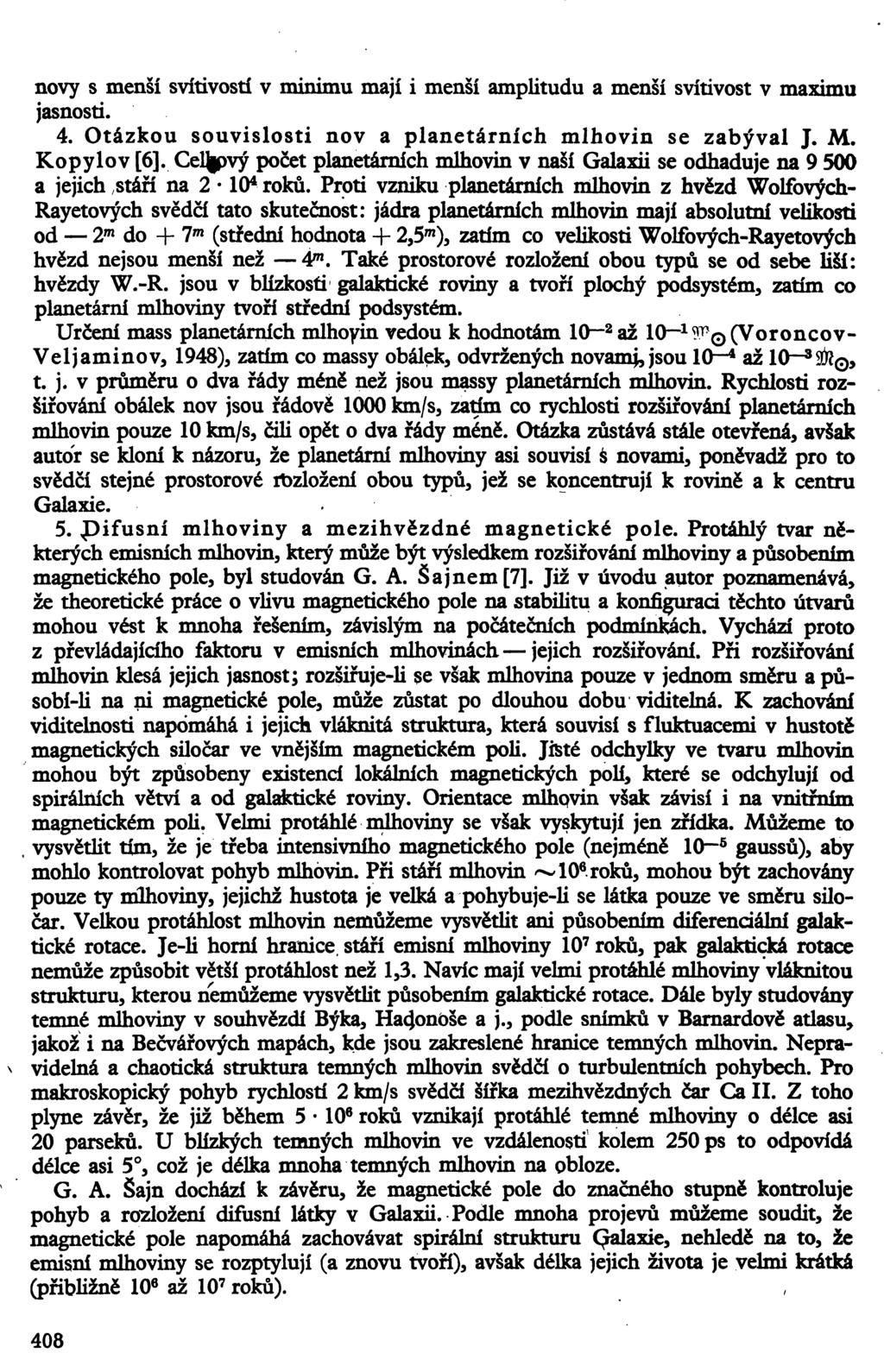 novy s menší svítivostí v minimu mají i menší amphtudu a menší svítivost v maximu jasnosti. 4. Otázkou souvislosti nov a planetárních mlhovin se zabýval J. M. Kopylov [6]. Cel.