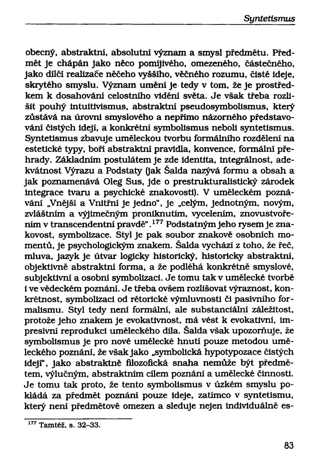 obecný, abstraktní, absolutní význam a smysl předmětu. Předmět je chápán Jako něco pomíjivého, omezeného, částečného, Jako dílčí realizace něčeho vyššího, věčného rozumu, čisté Ideje, skrytého smyslu.