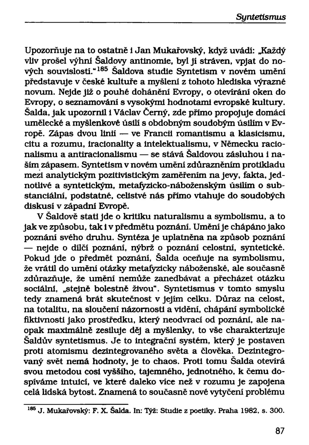 Upozorňuje na to ostatně i Jan Mukařovský, když uvádí: Každý vliv prošel výhní Šaldovy antlnomie, byl jí stráven, vpjat do nových souvislostí.