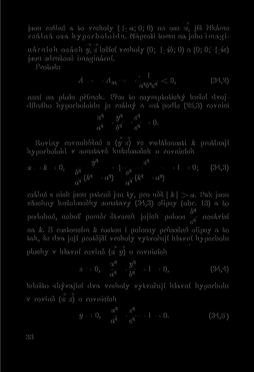 jsou reálné a to vrcholy (i 0; 0) na ose x, jíž říkáme reálná osa hyperboloidu. * Naproti tomu na jeho imaginárních osách y, z ležící vrcholy (0; i ib; 0) a (0; 0; ±ic) jsou sdružené imaginární.