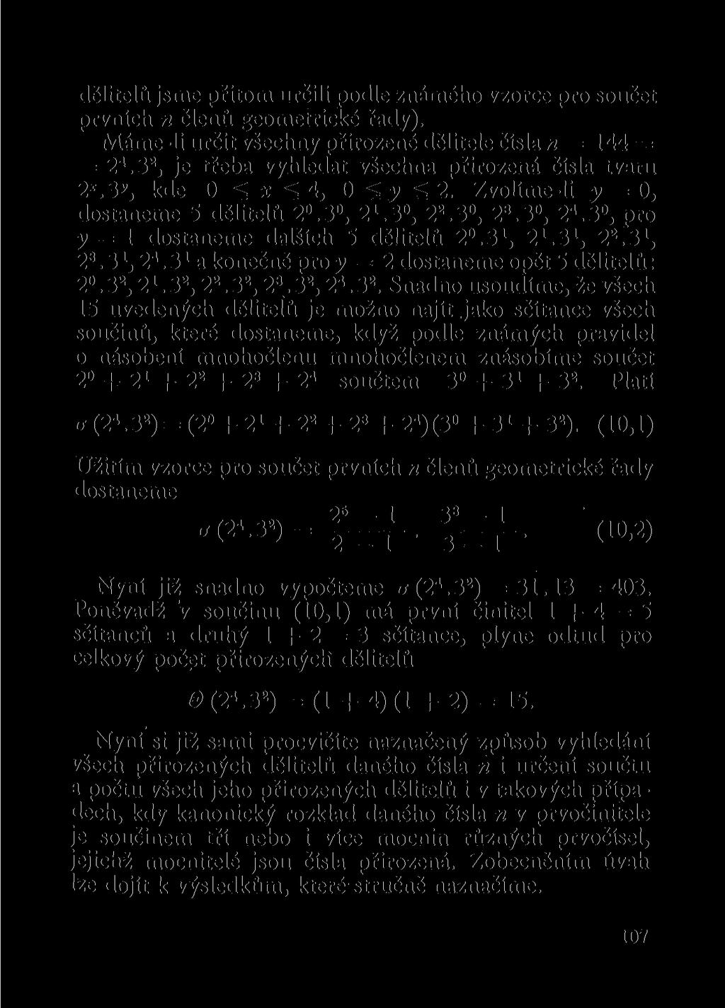 dělitelů jsme přitom určili podle známého vzorce pro součet prvních n členů geometrické řady). Máme-li určit všechny přirozené dělitele čísla n= 144 = = 2 4.