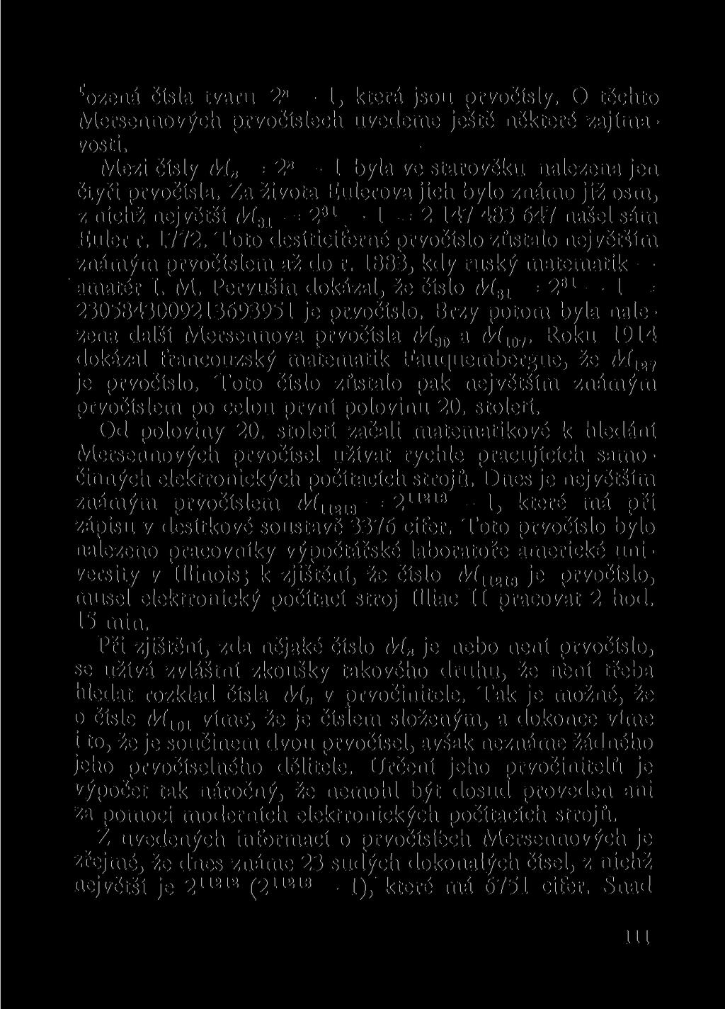 r ozená čísla tvaru 2" 1, která jsou prvočísly. O těchto Mersennových prvočíslech uvedeme ještě některé zajímavosti. Mezi čísly M = 2" 1 byla ve starověku nalezena jen čtyři prvočísla.