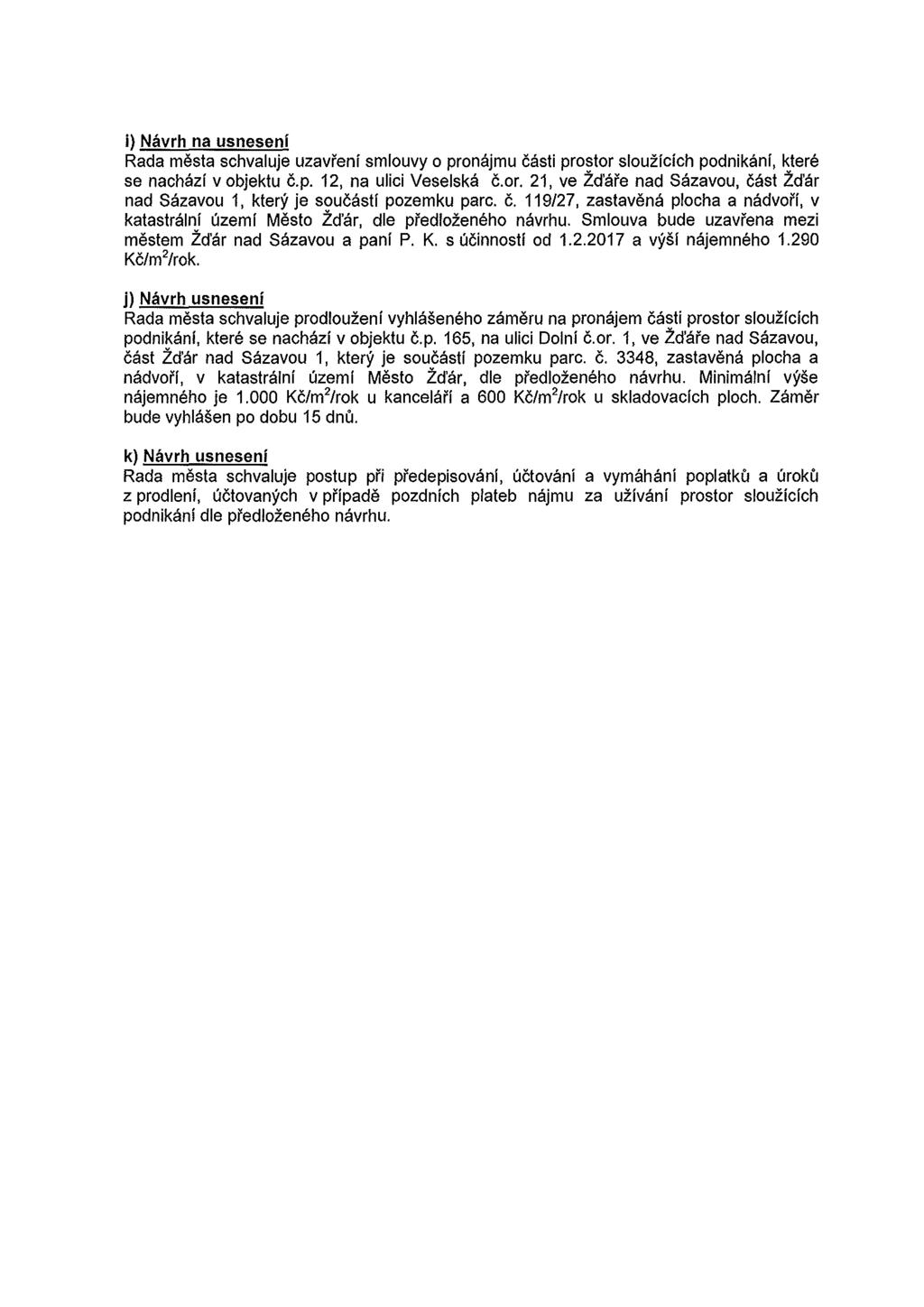 i) Navrh na usneseni Rada mesta sehvaluje uzavreni smlouvy o pronajmu casti prostor slouzieieh podnik~mf, ktere se naehazi v objektu c.p. 12, na uliei Veselska c. or.