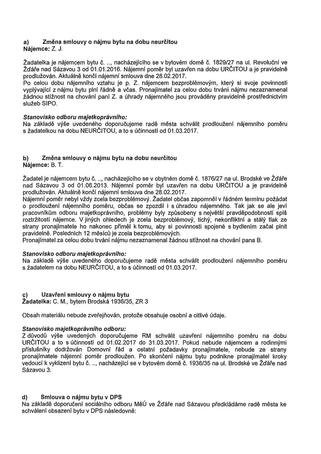 a) Zmena smlouvy o m1jmu bytu na dobu neurcitou Najemce: z. J. Zadatelka je najemcem bytu c..., nachazejiciho se v bytovem dome c. 1829/27 na ul. Revolucni ve Zd'are nad Sazavou 3 od 01.01.2016.