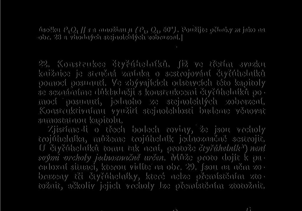 úsečku P 1Q 1II s a množinu n (P v Q lt 60 ). Použijte přímky m jako na obr. 28 a vhodných stejnolehlých zobrazeni.] 22. Konstrukce čtyřúhelniků.