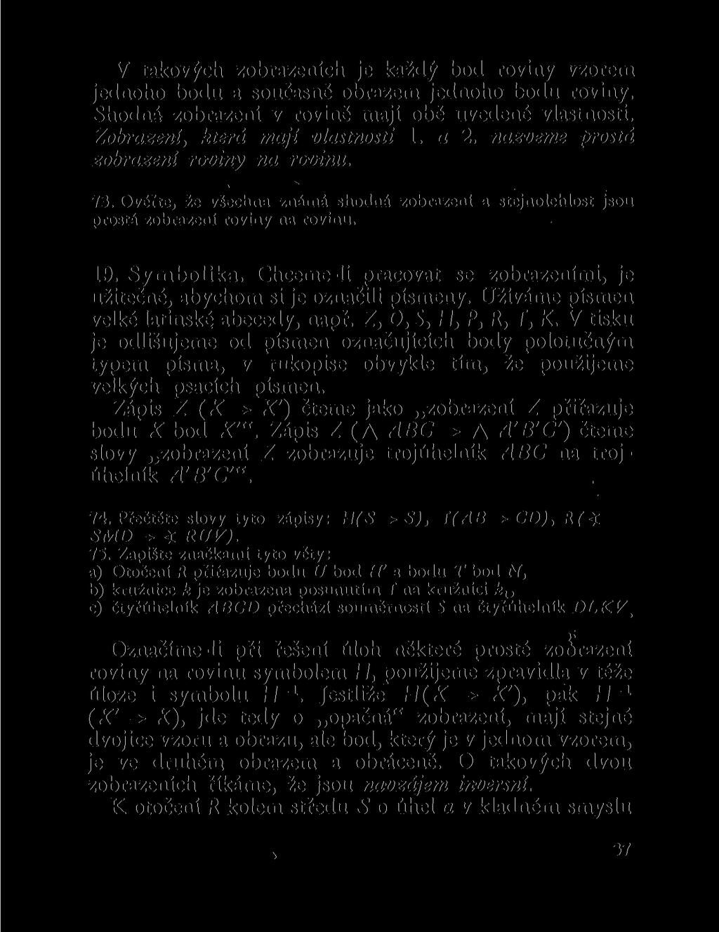 V takových zobrazeních je každý bod roviny vzorem jednoho bodu a současné obrazem jednoho bodu roviny. Shodná zobrazení v rovině mají obě uvedené vlastnosti. Zobrazení, která maji vlastnosti 1. a 2.