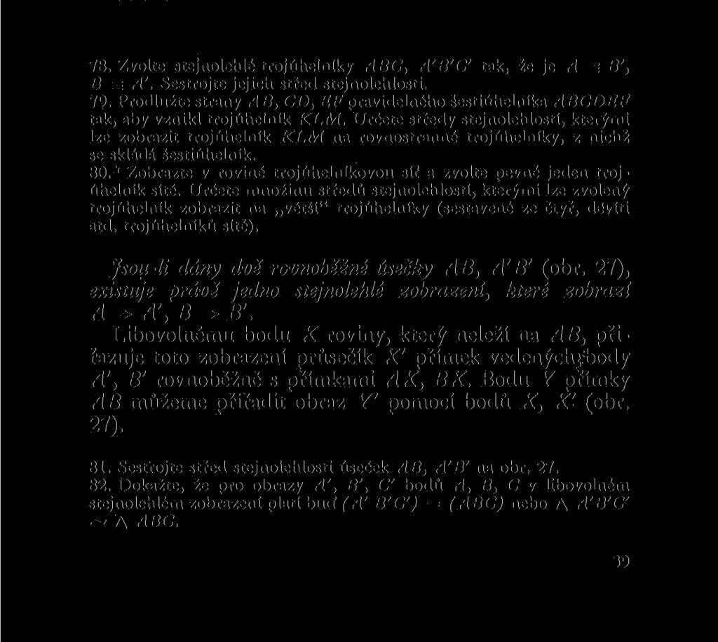 \ 78. Zvolte stejnolehlé trojúhelníky ABC, A'B'C' tak, že je A = B', B = A'. Sestrojte jejich střed stejnolehlosti. 79.