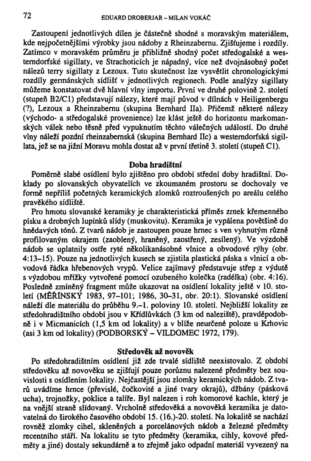 72 EDUARD DROBERJAR - MILAN VOKAČ Zastoupení jednotlivých dílen je částečně shodné s moravským materiálem, kde nejpočetnějšími výrobky jsou nádoby z Rheinzabernu. Zjišťujeme i rozdíly.