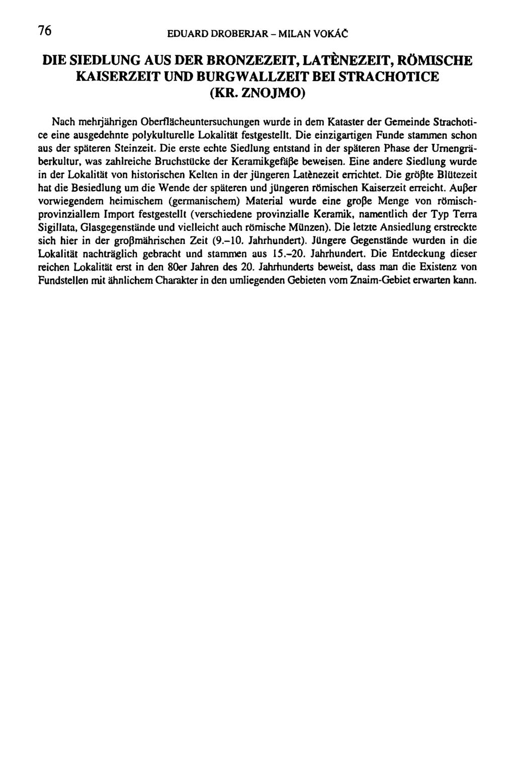 76 EDUARD DROBERJAR - MILAN VOKÁČ DIE SIEDLUNG AUS DER BRONZEZEIT, LATĚNEZEIT, RÓMISCHE KAISERZEIT UND BURGWALLZEIT BEISTRACHOTICE (KR.
