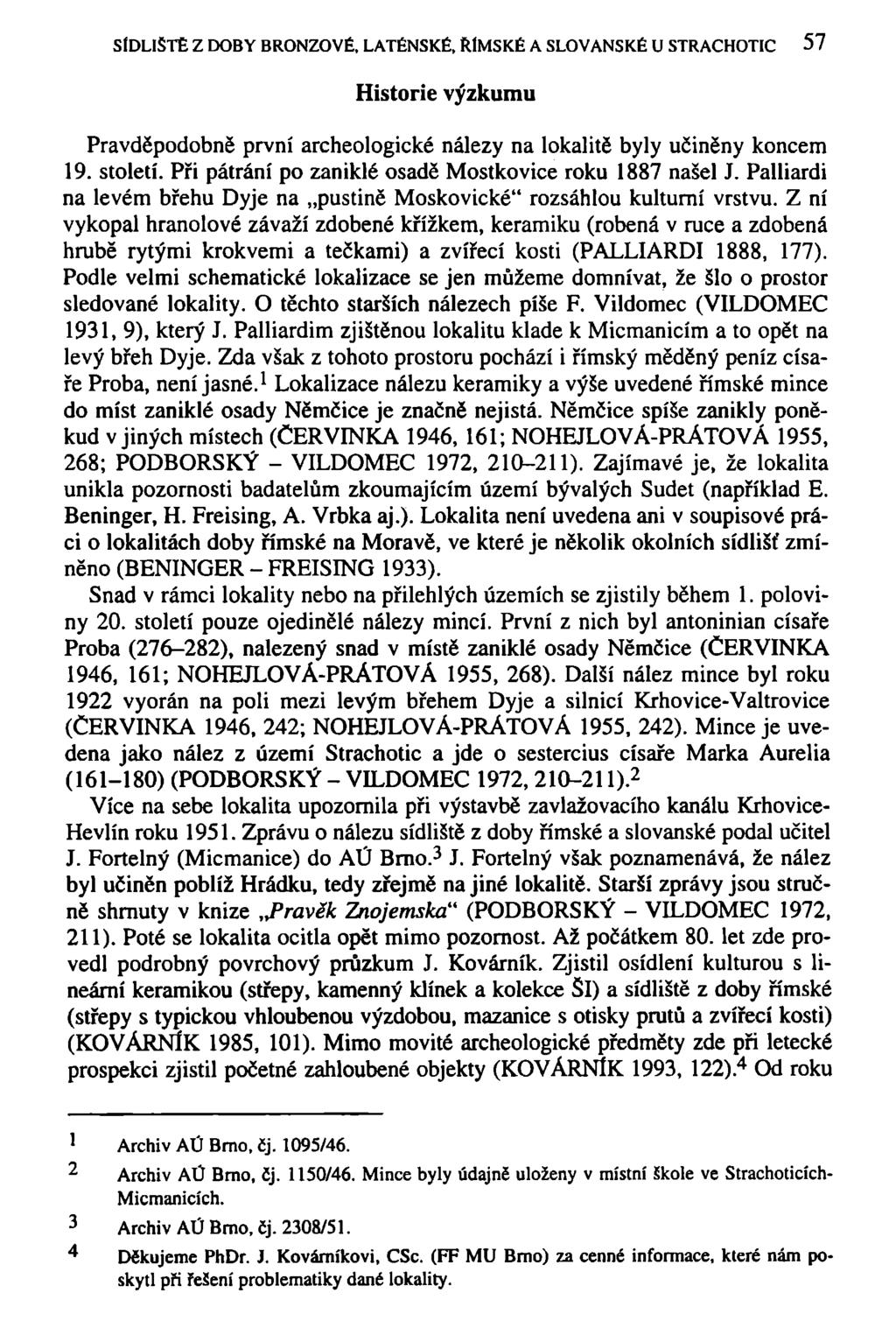 SÍDLIŠTĚ Z DOBY BRONZOVÉ, LATÉNSKÉ, ŘÍMSKÉ A SLOVANSKÉ U STRACHOTIC 57 Historie výzkumu Pravděpodobně první archeologické nálezy na lokalitě byly učiněny koncem 19. století.