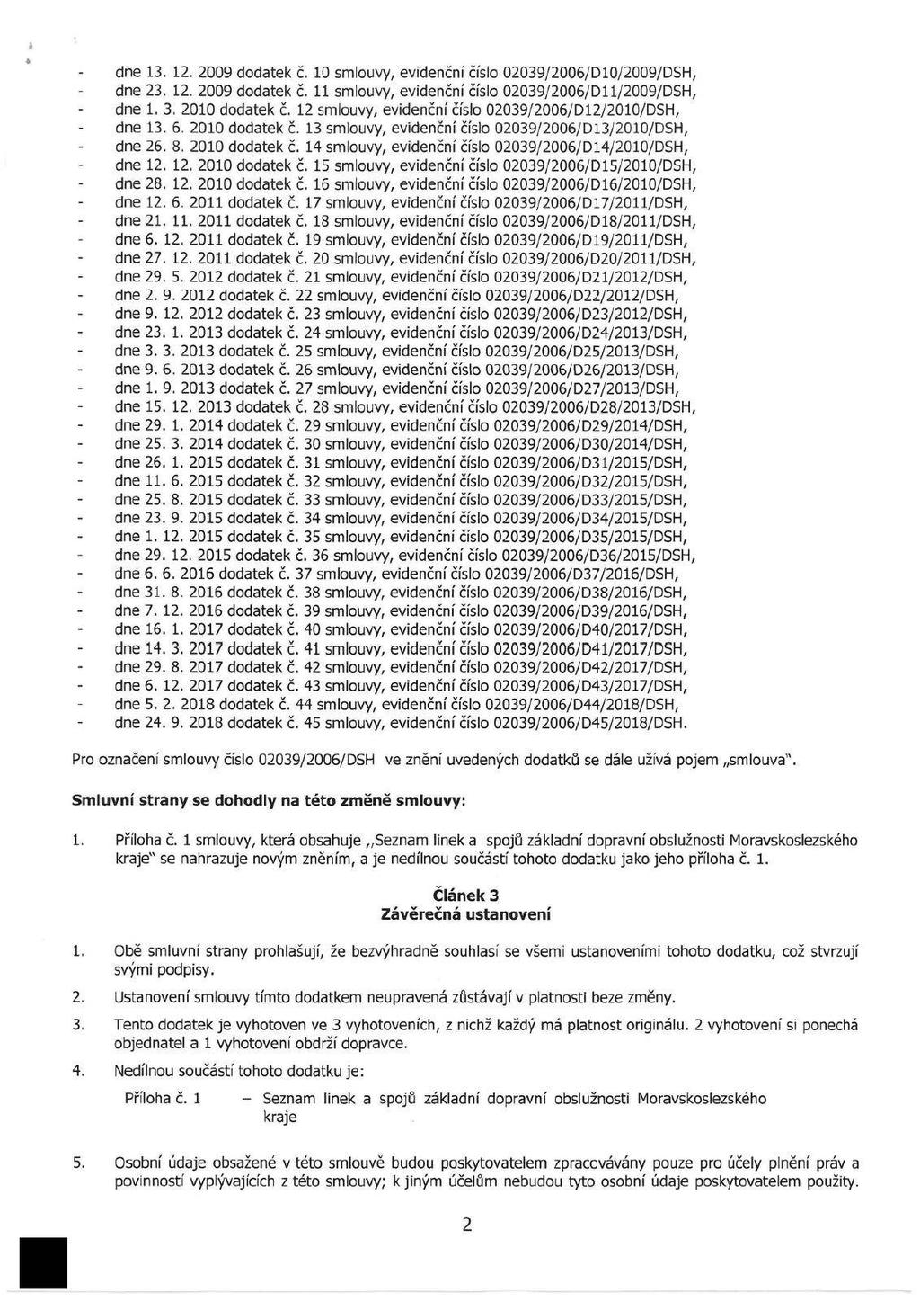 dne 13. 12. 2009 dodatek č. 10 smlouvy, evidenční číslo 02039/2006/D10/2009/DSH, dne 23. 12. 2009 dodatek č. 11 smlouvy, evidenční číslo 02039/2006/D11/2009/DSH, dne 1. 3. 2010 dodatek č.