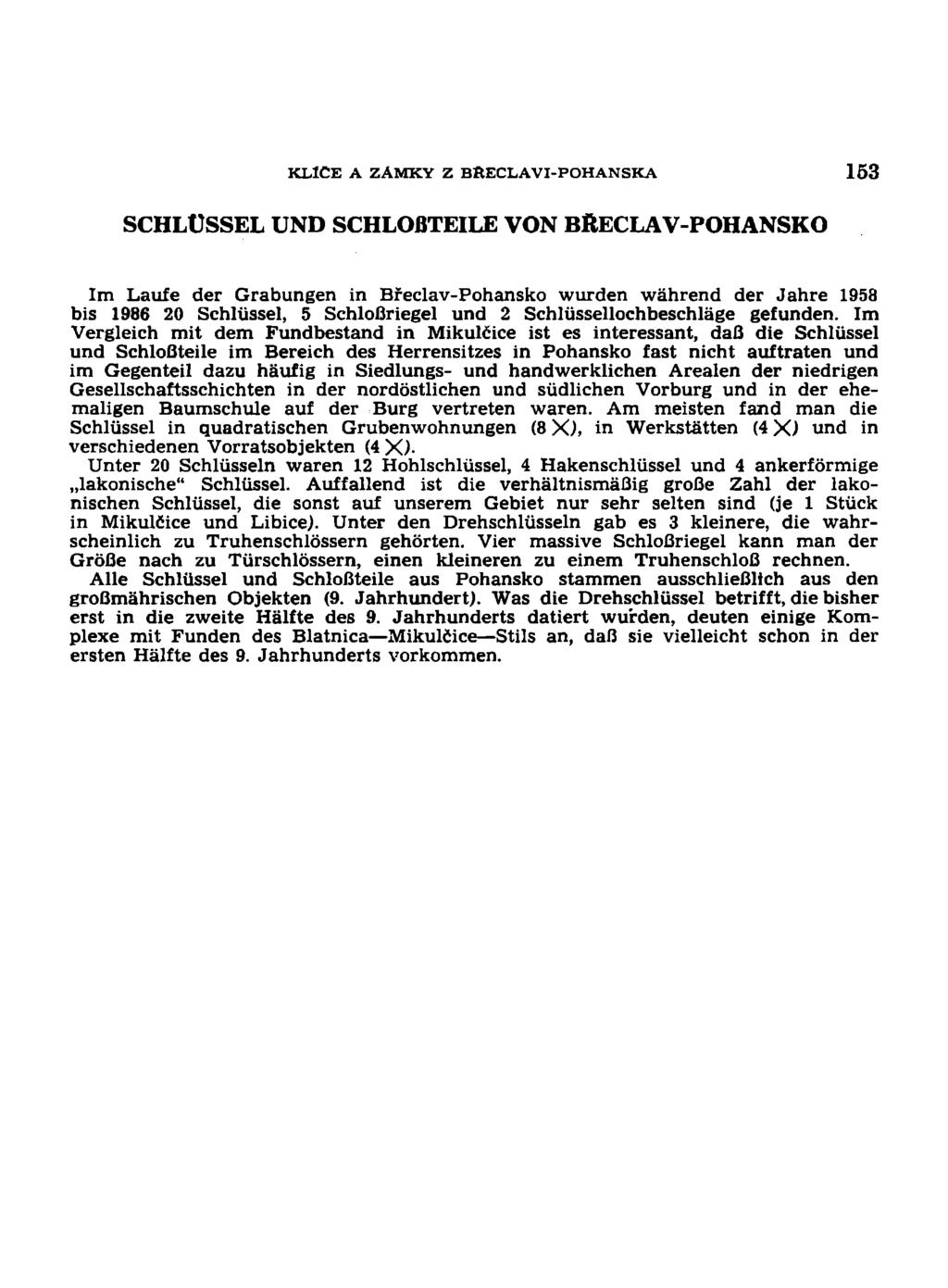KLICE A ZÁMKY Z BftECLAVI-POHANSKA 153 SCHLUSSEL UND SCHLOBTEILE VON BllECLAV-POHANSKO Im Laufe der Grabungen in Břeclav-Pohansko wurden wáhrend der Jahre 1958 bis 1986 20 Schlussel, 5 Schloflriegel