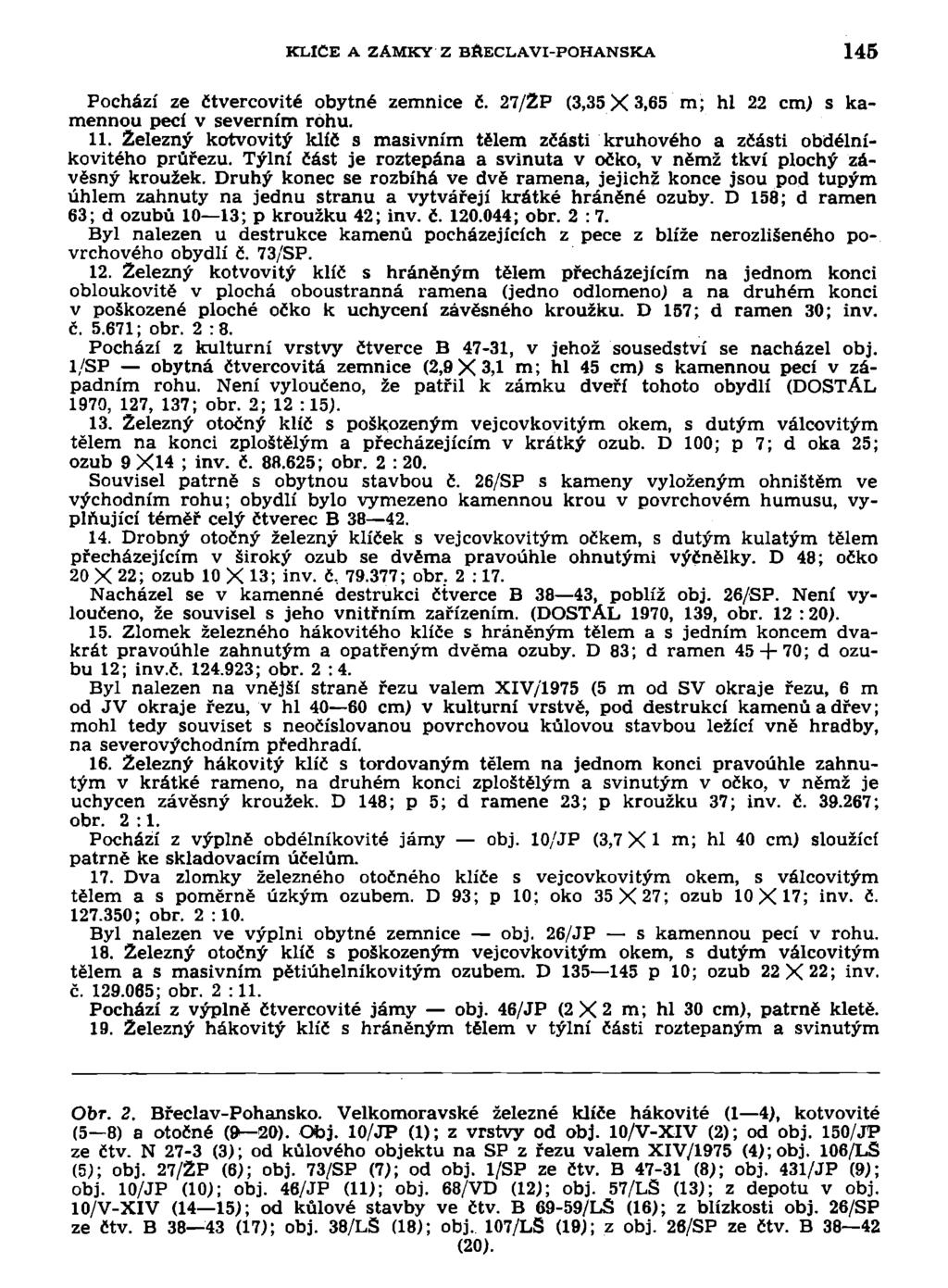 KLÍČE A ZÁMKY Z BŘECLAVI-POHANSKA 145 Pochází ze čtvercovité obytné zemnice č. 27/2P (3,35X3,65 m; hl 22 cm) s kamennou pecí v severním rohu. 11.