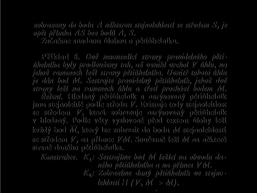 zobrazeny do bodu A některou stejnolehlostí se středem S, je opět přímka AS bez bodů A, S. Začněme snadnou úlohou o pětiúhelníku. Příklad 6.