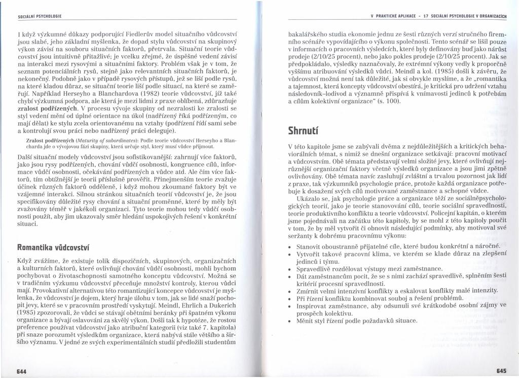 I když ýzkumné důkazy podporující Fiedlerů model situačního ůdcostí jsou slabé, jeho základní myšlenka, že dopad stylu ůdcostí na skupinoý ýkon záisí na souboru situačních faktorů, přetrala.
