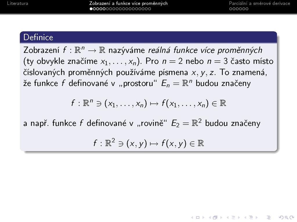 Definice Zobrazení f : R" > R nazýváme reálna funkce více proměnných (ty obvykle značíme x\,..., x ). Pro n = 2 nebo n = 3 často místo číslovaných proměnných používáme písmena x,y,z.