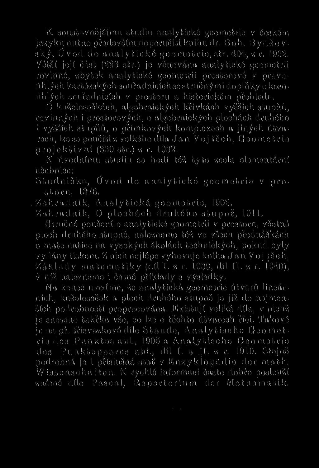 K soustavnějšímu studiu analytické geometrie v českém jazyku nutno především doporučiti knihu dr. Boh. Bydžovský, Úvod do analytické geometrie, str. 404, z r. 1932. Větší její část (226 str.