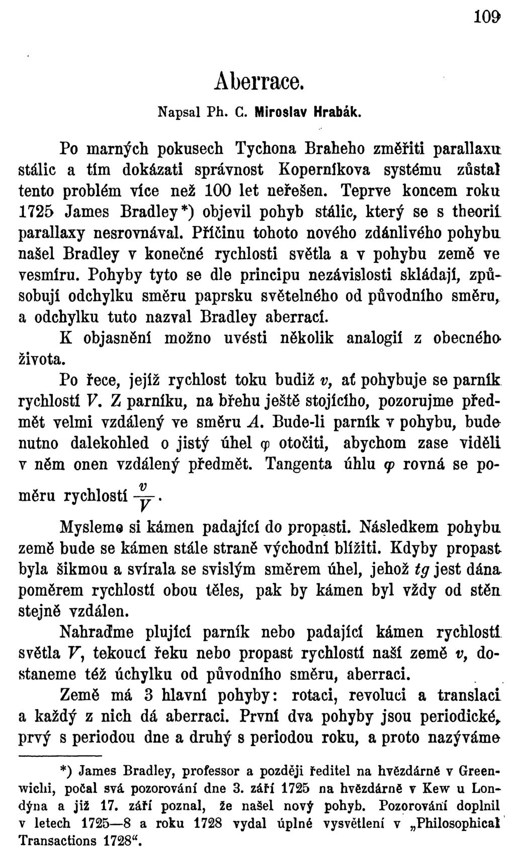 109 Aberrace. Napsal Ph. C. Miroslav Hrabák. Po marných pokusech Tychona Braheho změřiti parallaxu stálic a tím dokázati správnost Kopernfkova systému zůstal tento problém více než 100 let neřešen.