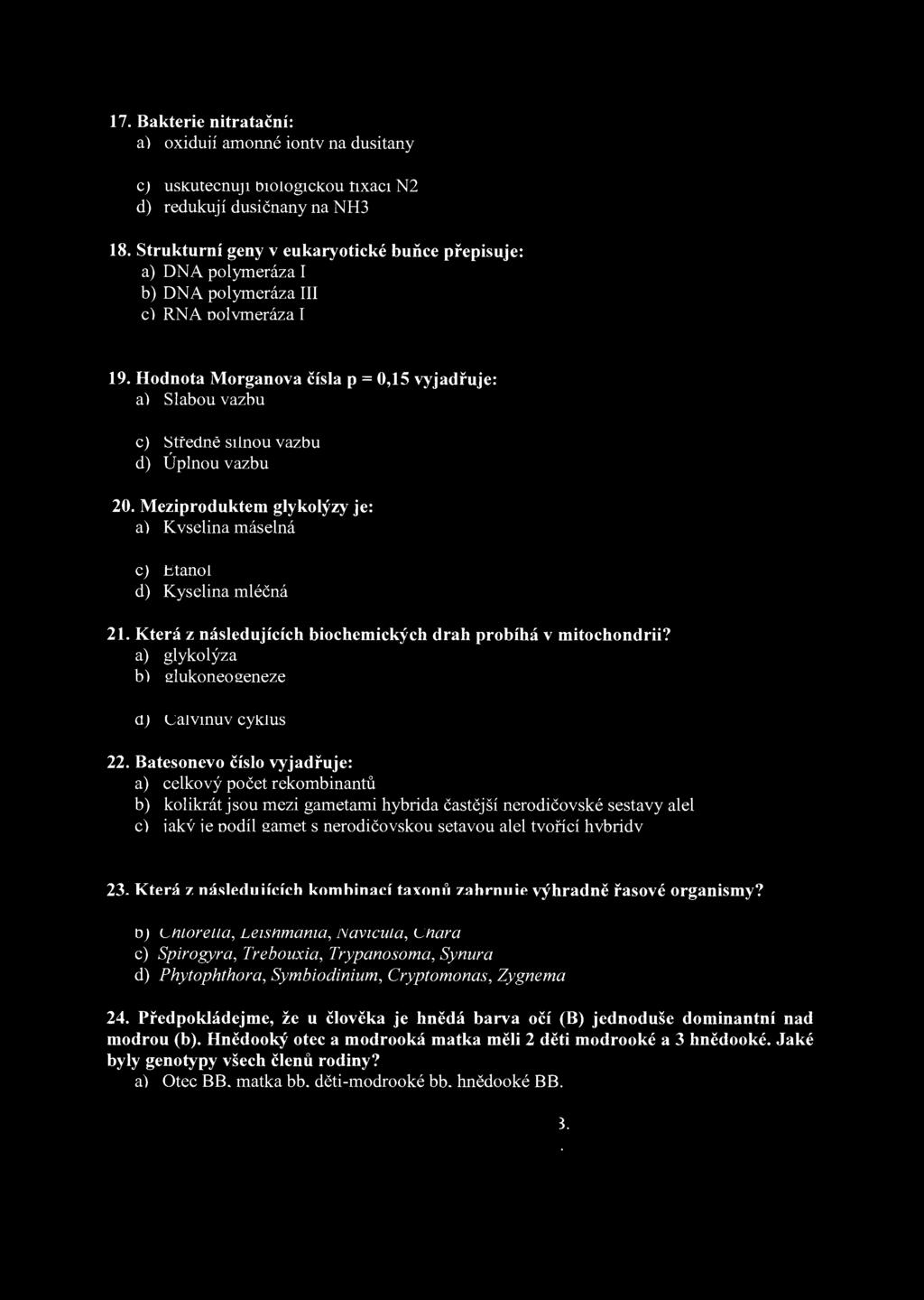 17. Bakterie nitratační: a) oxidují amonné ionty na dusitany b) oxidují dusitany na dusičnany c) uskutečňují biologickou fixaci N2 d) redukují dusičnany na NH3 18.