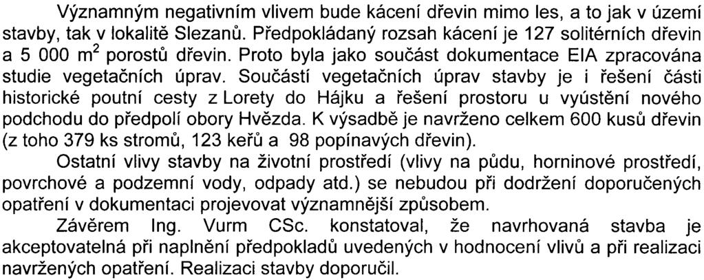 Významným negativním vlivem bude kácení døevin mimo les, a to jak v území stavby, tak v lokalitì Slezanù. Pøedpokládaný rozsah kácení je 127 solitérních døevin a 5 000 m2 porostù døevin.