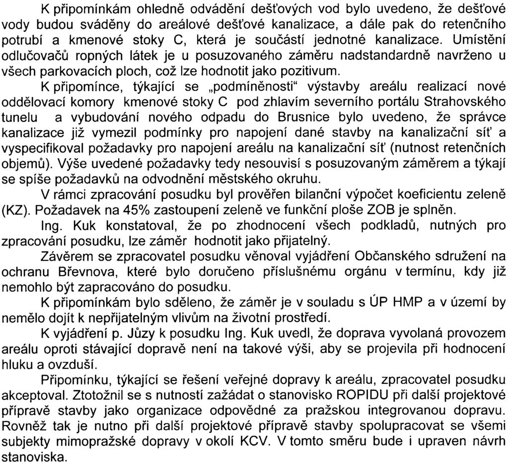 K pøipomínkám ohlednì odvádìní deš ových vod bylo uvedeno, že deš ové vody budou svádìny do areálové deš ové kanalizace, a dále pak do retenèního potrubí a kmenové stoky C, která je souèástí jednotné