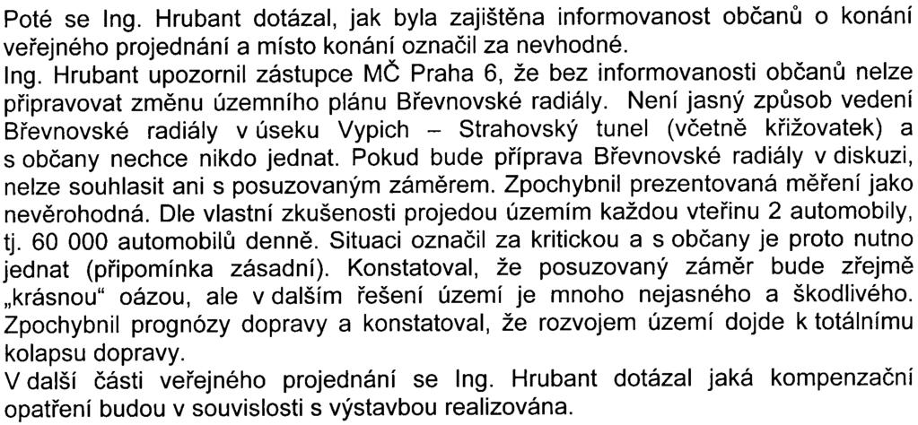 Poté se Ing. Hrubant dotázal, jak byla zajištìna informovanost obèanù o konání veøejného projednání a místo konání oznaèil za nevhodné. Ing. Hrubant upozornil zástupce MÈ Praha 6, že bez informovanosti obèanù nelze pøipravovat zmìnu územního plánu Bøevnovské radiály.