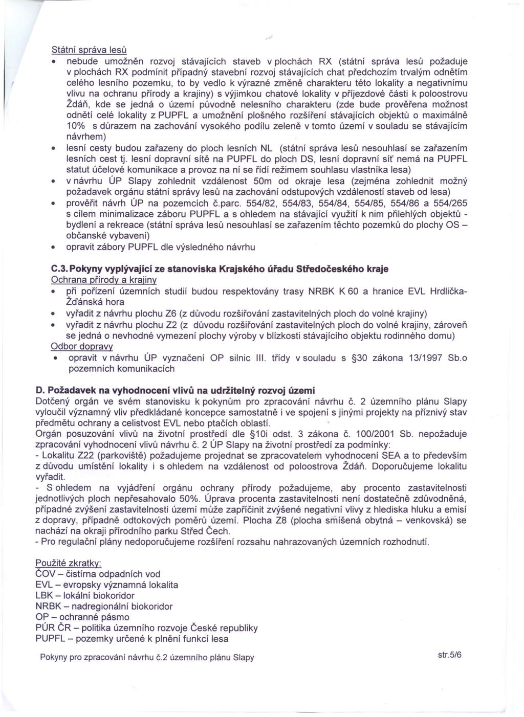 Státní správa lesů nebude umožněn rozvoj stávajících staveb v plochách RX (státní správa lesů požaduje v plochách RX podmínit případný stavební rozvoj stávajících chat předchozím trvalým odnětím