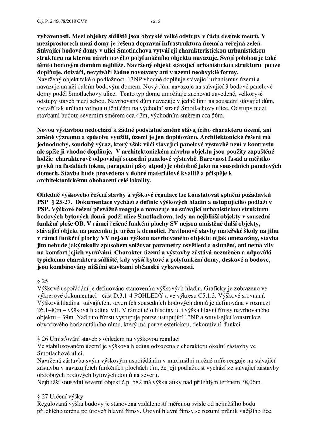 Č.j. P12 46678/2018 OVY str. 5 vybavenosti. Mezi objekty sídliště jsou obvyklé velké odstupy V řádu desítek metrů. V meziprostorech mezi domy je řešena dopravní infrastruktura území a veřejná zeleň.