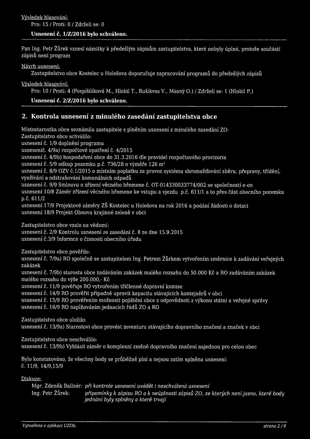 předešlých zápisů Pro: 10 / Proti: 4 (Pospíšilíková M., Hlobil T., Rušikvas V., Masný O.) / Zdrželi se: 1 (Hlobil P.) Usnesení č. 2/