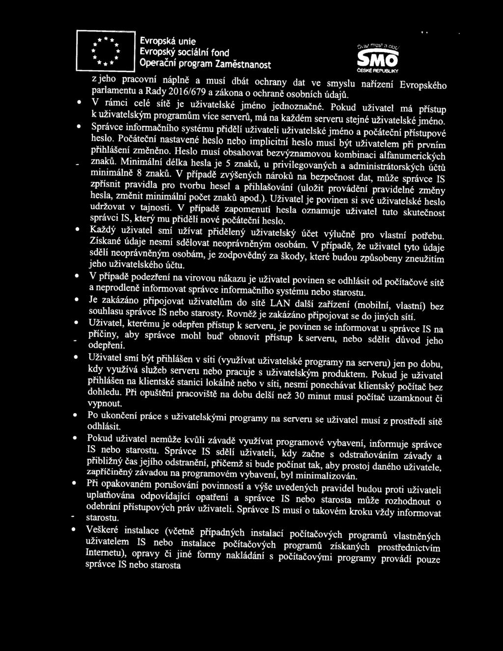 Správce informačního systému přidělí uživateli uživatelské jméno a počáteční přístupové heslo. Počáteční nastavené heslo nebo implicitní heslo musí být uživatelem při prvním přihlášení změněno.