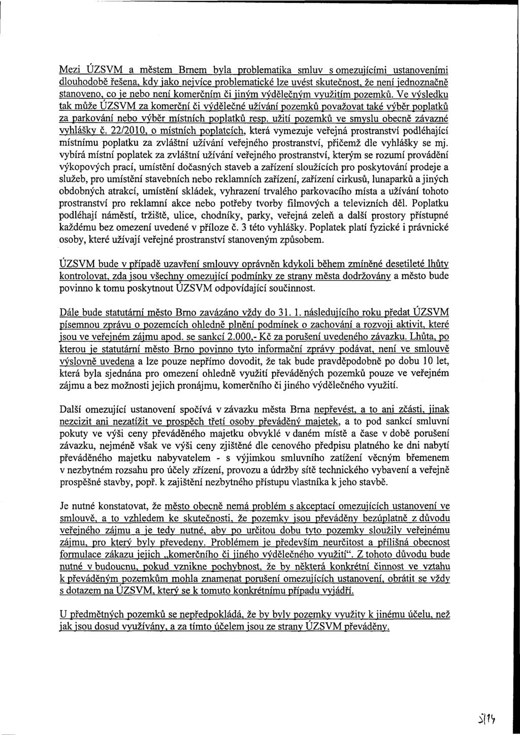 Mezi ÚZSVM a městem Brnem byla blematika smluv s omezujícími ustanoveními dlouhodobě řešena, kdy jako nejvíce blematické lze uvést skutečnost, že není jednoznačně stanoveno, co je nebo není komerčním