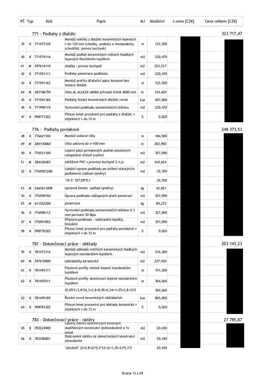 771 - Podlahy z dlaždic Montáž soklíků z dlaždic keramických lepených 39 K 771473120 v do 120 mm (chodby, podesty a mezipodesty m 122,200 schodiště, provoz kuchyně) 40 K 771574116 Montáž podlah