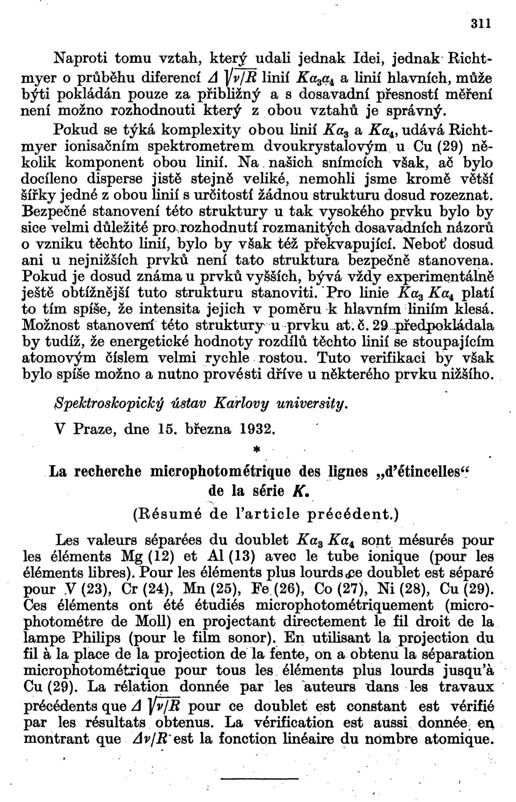 311 Naproti tomu vztah, který udau jednak Idei, jednak Richtmyer o průběhu diferencí A ~]/v/r linií Ka 3 a^ a linií hlavních, může býti pokládán pouze za přibužný a s dosavadní přesností měření není